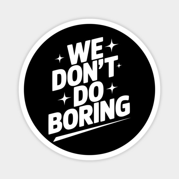 We Don’t Do Boring Magnet by Frank Ring