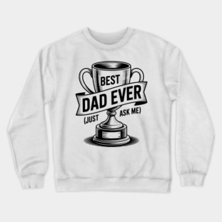 Best Dad Ever (Just Ask Me) with Trophy Crewneck Sweatshirt