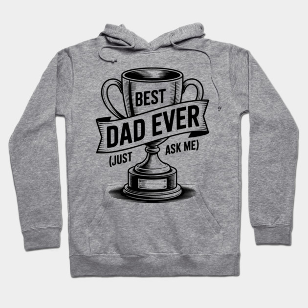 Best Dad Ever (Just Ask Me) with Trophy Hoodie by Frank Ring