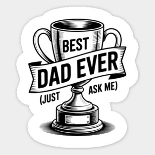 Best Dad Ever (Just Ask Me) with Trophy Sticker
