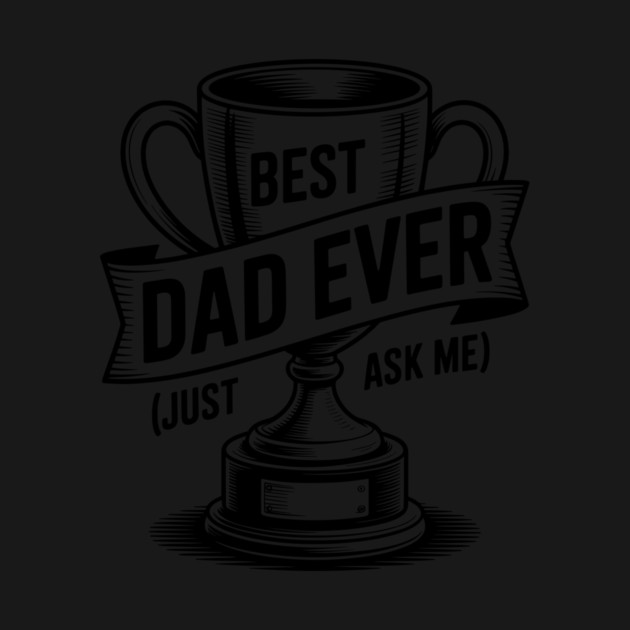 Best Dad Ever (Just Ask Me) with Trophy by Frank Ring
