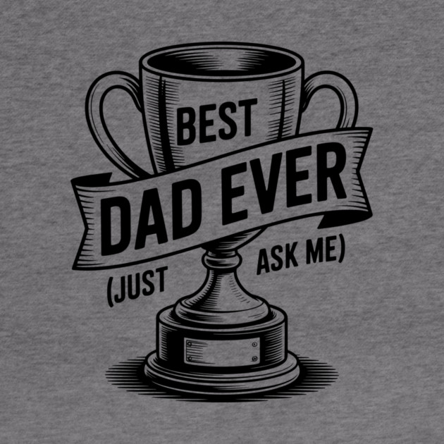 Best Dad Ever (Just Ask Me) with Trophy by Frank Ring