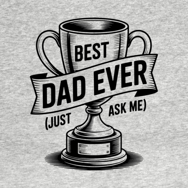 Best Dad Ever (Just Ask Me) with Trophy by Frank Ring
