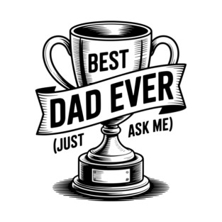 Best Dad Ever (Just Ask Me) with Trophy T-Shirt