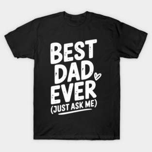 Best Dad Ever (Just Ask Me) T-Shirt