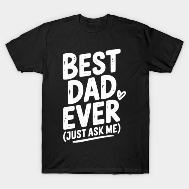 Best Dad Ever (Just Ask Me) T-Shirt by Frank Ring