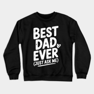 Best Dad Ever (Just Ask Me) Crewneck Sweatshirt