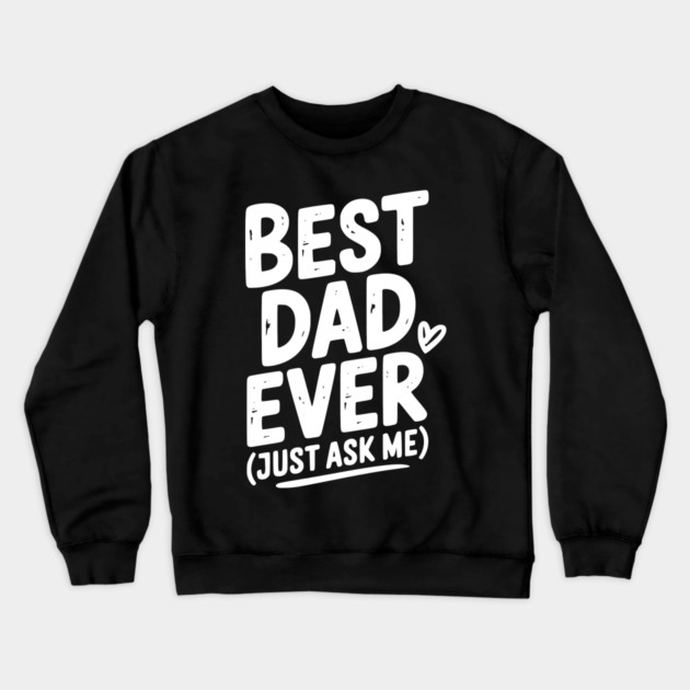 Best Dad Ever (Just Ask Me) Crewneck Sweatshirt by Frank Ring