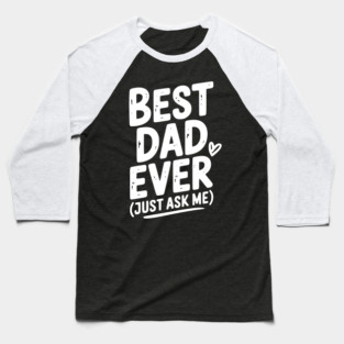 Best Dad Ever (Just Ask Me) Baseball T-Shirt