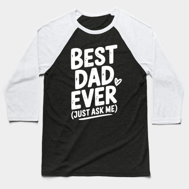 Best Dad Ever (Just Ask Me) Baseball T-Shirt by Frank Ring
