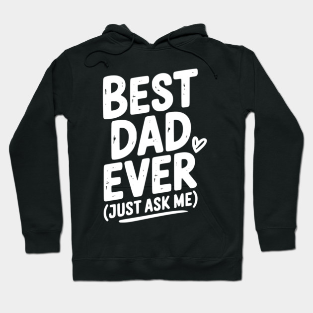 Best Dad Ever (Just Ask Me) Hoodie by Frank Ring