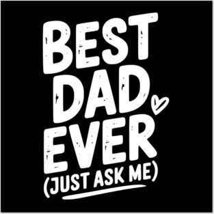 Best Dad Ever (Just Ask Me) Posters and Art