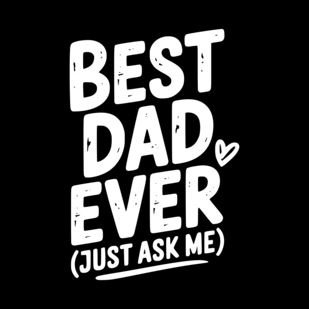 Best Dad Ever (Just Ask Me) by Frank Ring