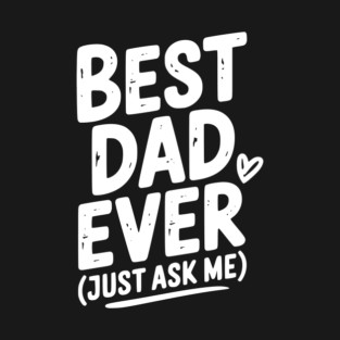 Best Dad Ever (Just Ask Me) T-Shirt