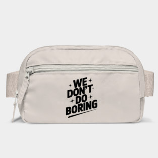 We Don’t Do Boring Bag