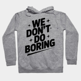 We Don’t Do Boring Hoodie