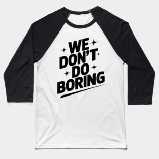 We Don’t Do Boring Baseball T-Shirt