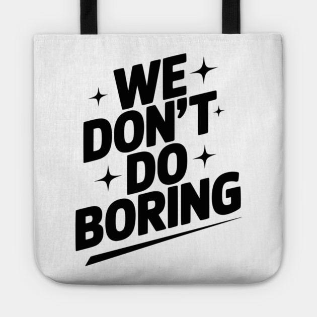We Don’t Do Boring Tote by Frank Ring