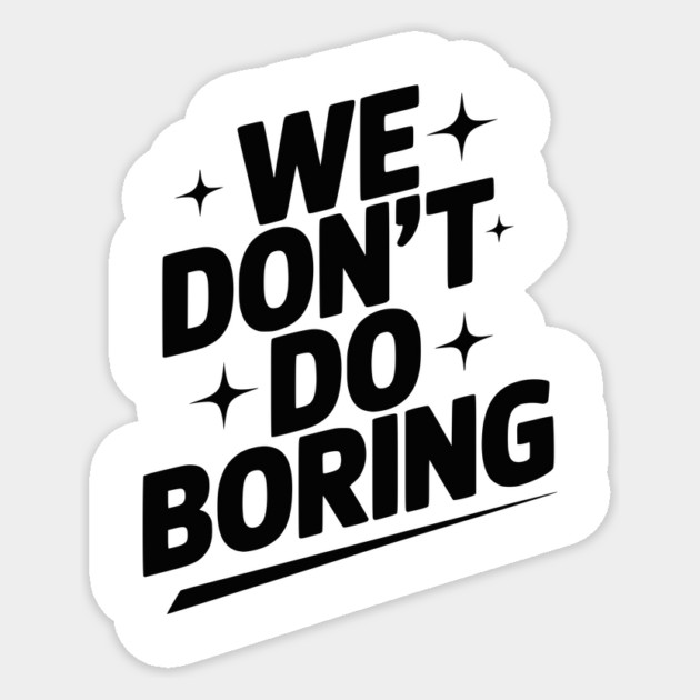 We Don’t Do Boring Sticker by Frank Ring