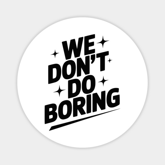 We Don’t Do Boring Magnet by Frank Ring
