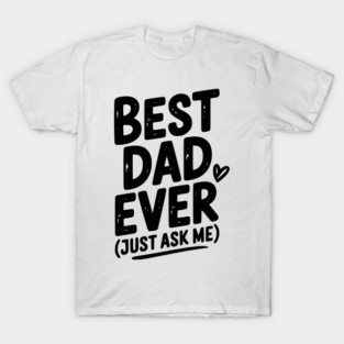 Best Dad Ever (Just Ask Me) T-Shirt
