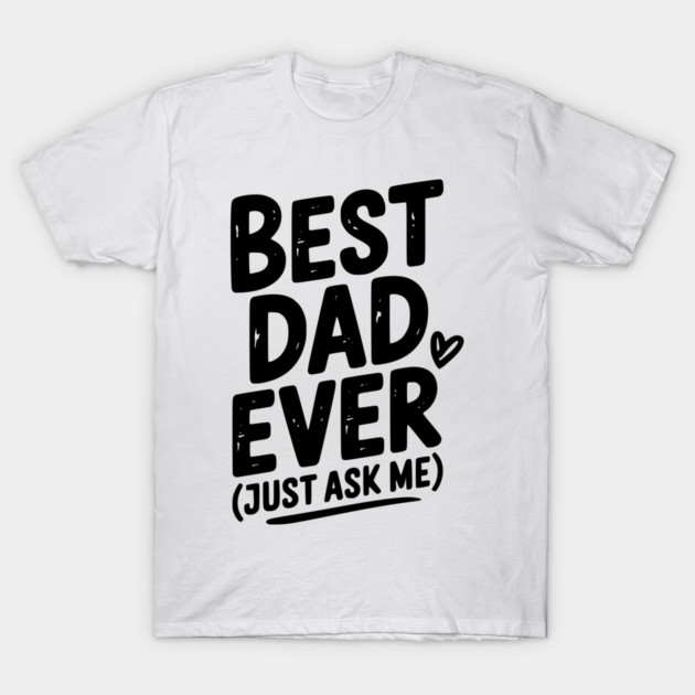 Best Dad Ever (Just Ask Me) T-Shirt by Frank Ring