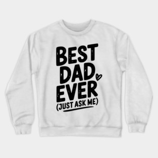 Best Dad Ever (Just Ask Me) Crewneck Sweatshirt