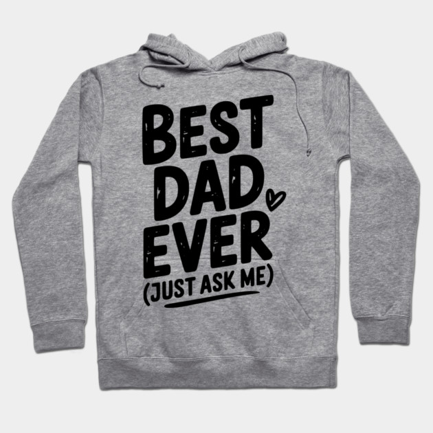 Best Dad Ever (Just Ask Me) Hoodie by Frank Ring
