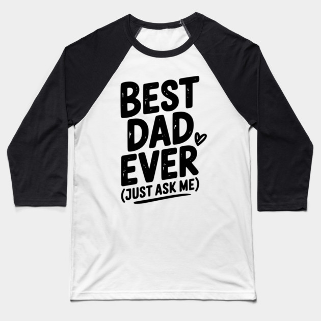 Best Dad Ever (Just Ask Me) Baseball T-Shirt by Frank Ring