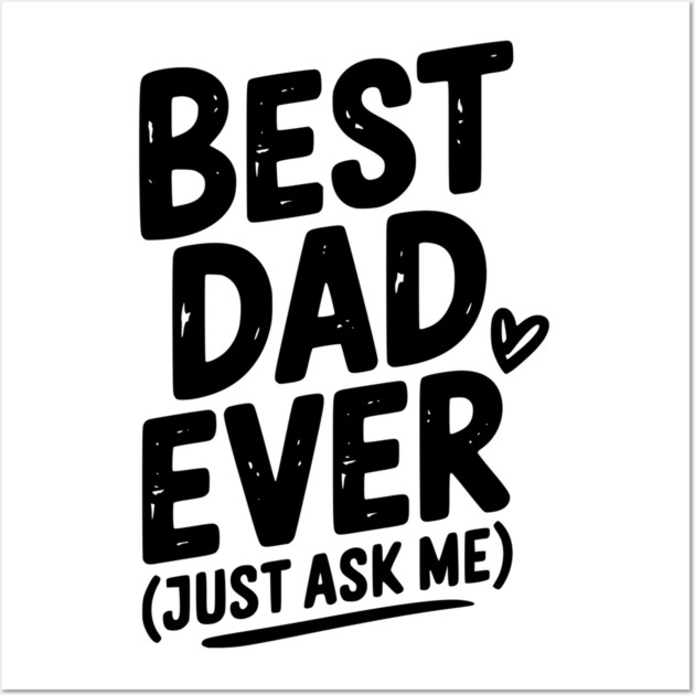 Best Dad Ever (Just Ask Me) Wall Art by Frank Ring