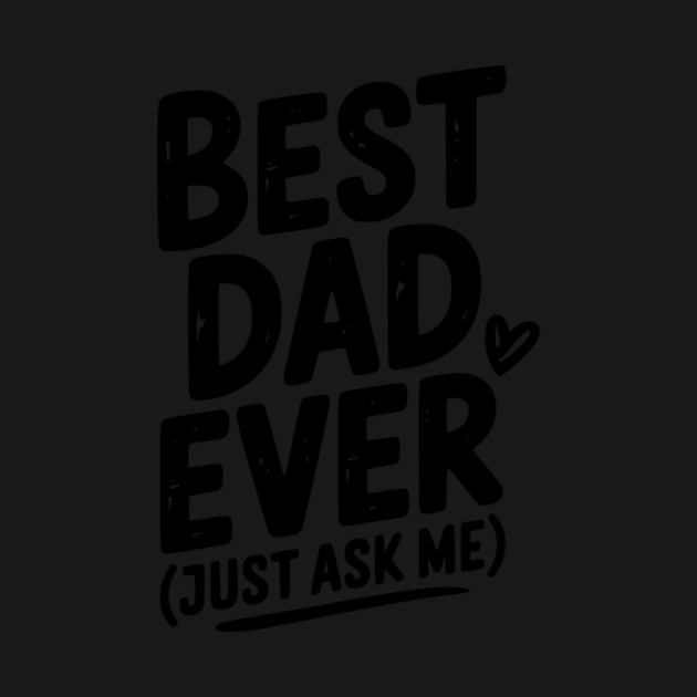 Best Dad Ever (Just Ask Me) by Frank Ring
