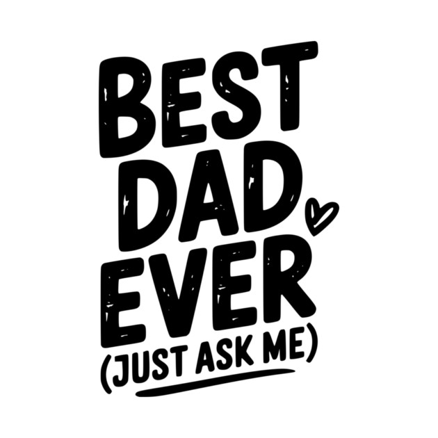 Best Dad Ever (Just Ask Me) by Frank Ring