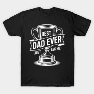 Best Dad Ever (Just Ask Me) with Trophy T-Shirt