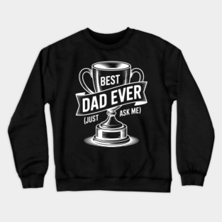Best Dad Ever (Just Ask Me) with Trophy Crewneck Sweatshirt