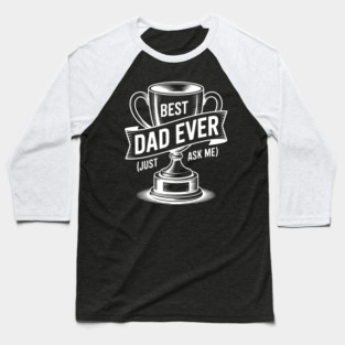 Best Dad Ever (Just Ask Me) with Trophy Baseball T-Shirt