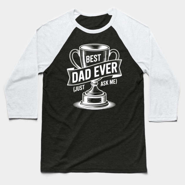 Best Dad Ever (Just Ask Me) with Trophy Baseball T-Shirt by Frank Ring