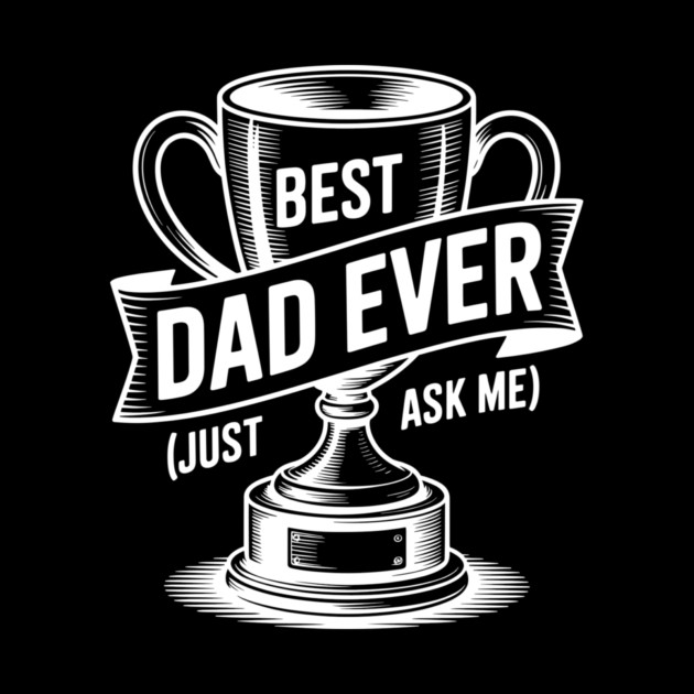 Best Dad Ever (Just Ask Me) with Trophy by Frank Ring
