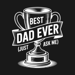 Best Dad Ever (Just Ask Me) with Trophy T-Shirt