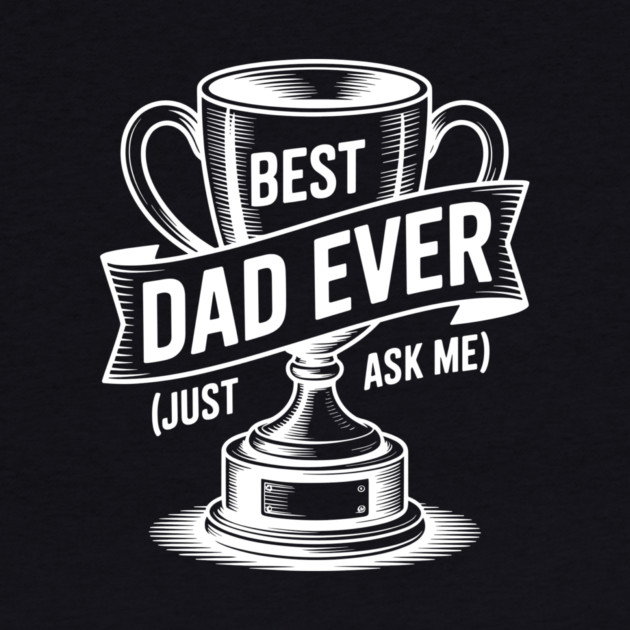 Best Dad Ever (Just Ask Me) with Trophy by Frank Ring