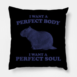 Capybara I Want A Perfect Body I Want A Perfect Soul Pillow