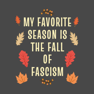 My favorite Season is the Fall of Fascism Autumn Halloween Thanksgiving T-Shirt