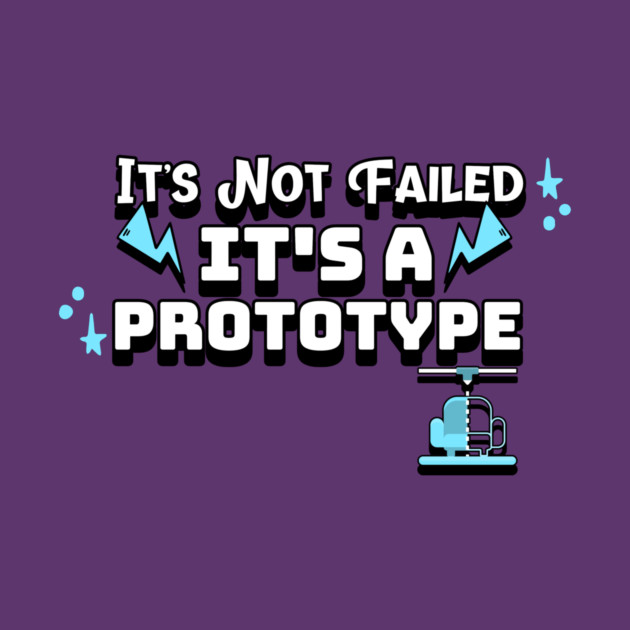 It’s Not Failed It’s a Prototype 3D Printer Files by Lamount Tees