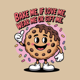 Cookie Cartoon – Bake Me If You Love Me Party Design – Sweet Style You Can Wear – Retro Cartoon – cookie gift idea | unique cookie gift | Bake It & Wear It or gift it. T-Shirt