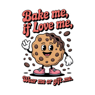 Cookie Cartoon – Bake Me If You Love Me Funny Foodie Design – Sweet Style You Can Wear – Retro Cartoon – cookie gift idea | unique cookie gift | Bake It & Wear It or gift it. T-Shirt