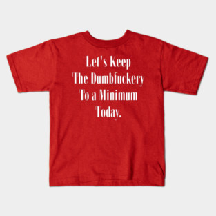 Let’s Keep the Dumbfuckery to a Minimum Today – Funny Morning Saying Team Huddle Kids T-Shirt
