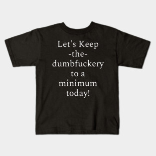 Let's Keep the Dumbfuckery to a Minimum Today – Funny Morning Saying Coffee Break Kids T-Shirt