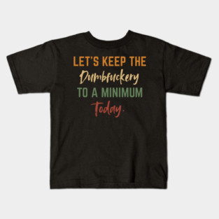 Let's Keep the Dumbfuckery to a Minimum Today – Funny Morning Saying Team Chat Kids T-Shirt