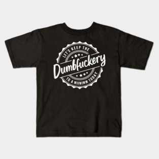 Let’s Keep the Dumbfuckery to a Minimum Today – Funny Morning Saying Desk Life Kids T-Shirt