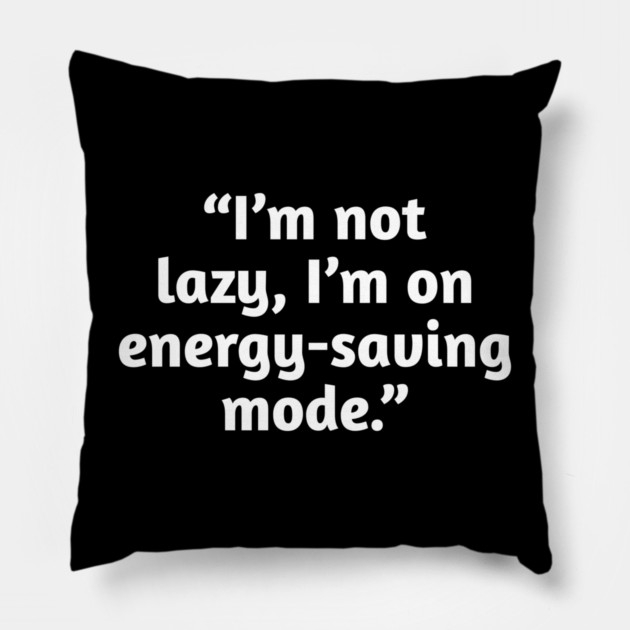 Not Lazy Energy-Saving Mode Funny Quote T-Shirt Pillow by Stylish Shirt