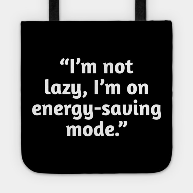 Not Lazy Energy-Saving Mode Funny Quote T-Shirt Tote by Stylish Shirt